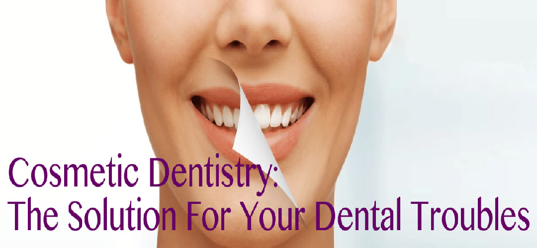 Cosmetic Dentistry: The Solution For Your Dental Troubles