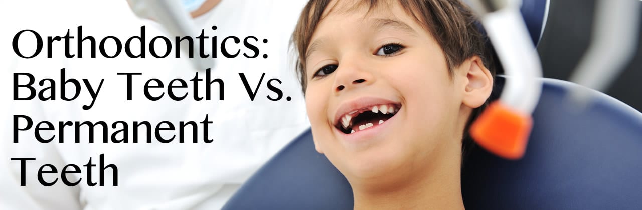 Orthodontics: Baby Teeth Vs. Permanent Teeth