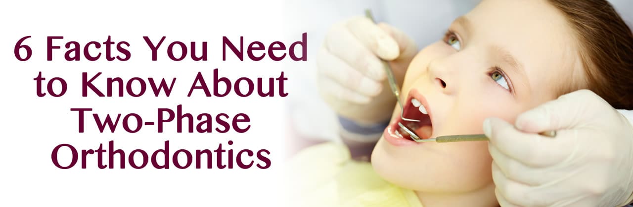 Six Facts You Need to Know About Two-Phase Orthodontics